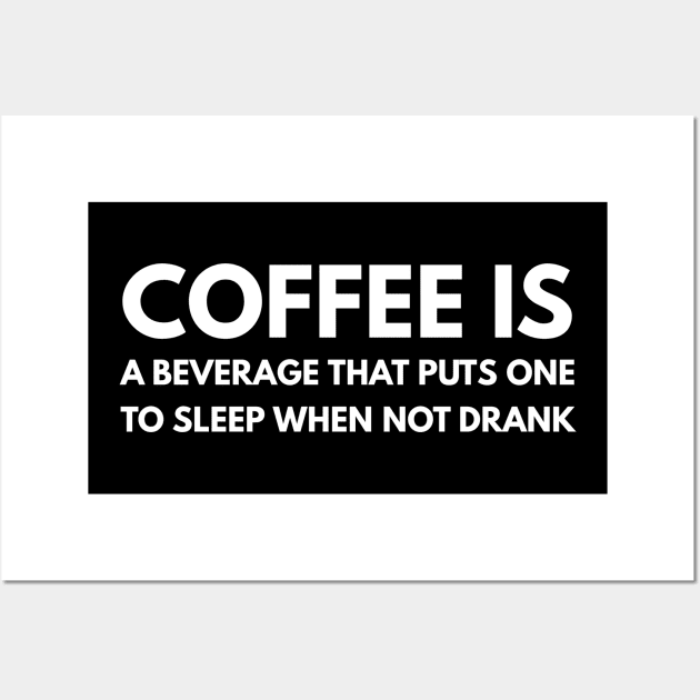 Coffee is a beverage that puts one to sleep when not drank Wall Art by GMAT